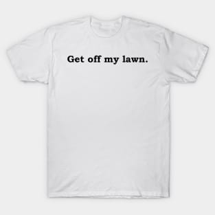 Get off my lawn. T-Shirt